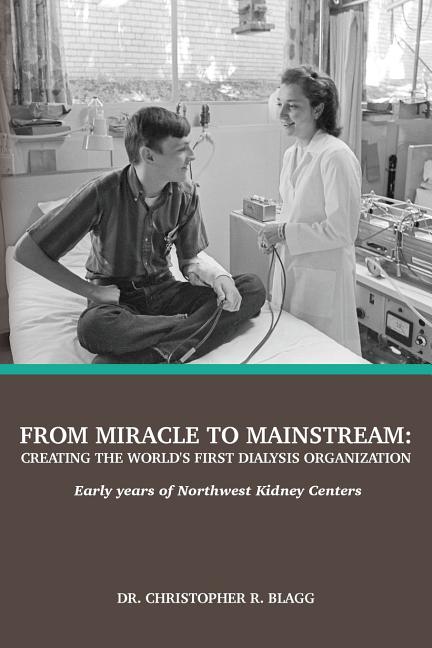 Book cover for From Miracle to Mainstream: creating the world's first dialysis organization: Early years of Northwest Kidney Centers