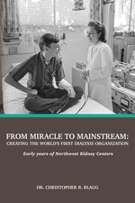 Book cover for From Miracle to Mainstream: creating the world's first dialysis organization: Early years of Northwest Kidney Centers