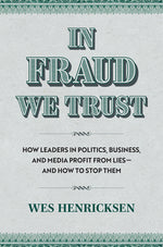 Book cover for In Fraud We Trust: How Leaders in Politics, Business, and Media Profit from Lies--And How to Stop Them