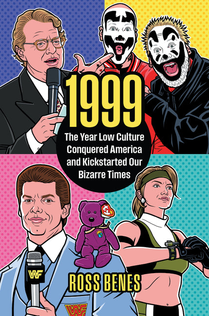 Book cover for 1999: The Year Low Culture Conquered America and Kickstarted Our Bizarre Times