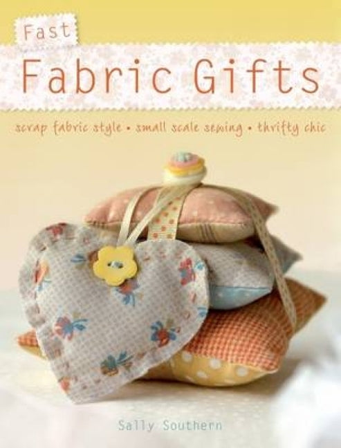 Book cover for Fast Fabric Gifts: Scrap Fabric Style, Small Scale Sewing, Thrifty Chic (UK)
