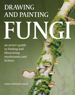 Book cover for Drawing and Painting Fungi: An Artists Guide to Finding and Illustrating Mushrooms and Lichens