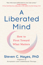Book cover for A Liberated Mind: How to Pivot Toward What Matters