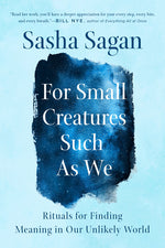 Book cover for For Small Creatures Such as We: Rituals for Finding Meaning in Our Unlikely World