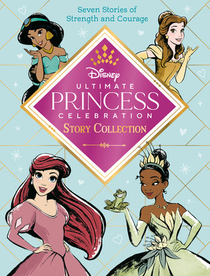 Book cover for Ultimate Princess Celebration Story Collection (Disney Princess): Includes Seven Stories of Strength and Courage!