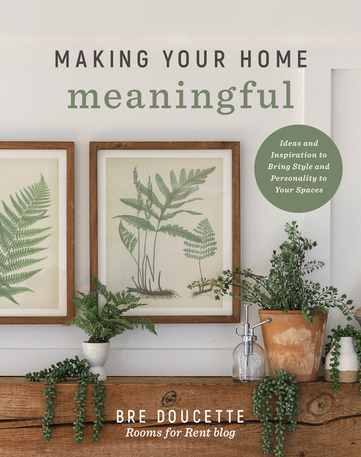 Book cover for Making Your Home Meaningful: Ideas and Inspiration to Bring Style and Personality to Your Spaces