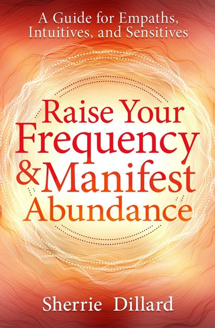 Book cover for Raise Your Frequency & Manifest Abundance: A Guide for Empaths, Intuitives, and Sensitives