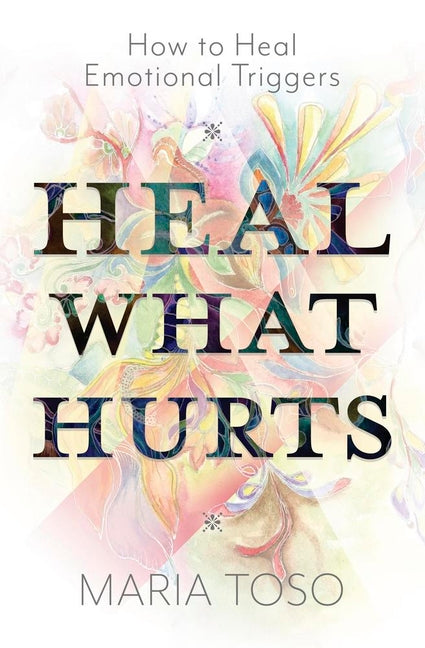 Book cover for Heal What Hurts: How to Heal Emotional Triggers