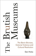 Book cover for Brutish Museums: The Benin Bronzes, Colonial Violence and Cultural Restitution