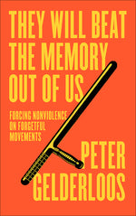 Book cover for They Will Beat the Memory Out of Us: Forcing Nonviolence on Forgetful Movements