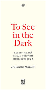 Book cover for To See in the Dark: Palestine and Visual Activism Since October 7