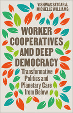 Book cover for Worker Cooperatives and Deep Democracy: Transformative Politics and Planetary Care from Below
