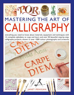 Book cover for Mastering the Art of Calligraphy: Everything You Need to Know about Materials, Equipment and Techniques with 12 Complete Alphabets to Copy and Learn a