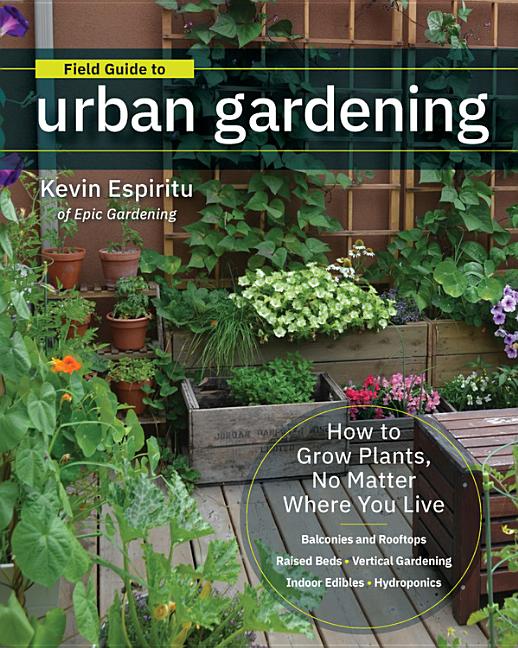 Book cover for Field Guide to Urban Gardening: How to Grow Plants, No Matter Where You Live: Raised Beds - Vertical Gardening - Indoor Edibles - Balconies and Roofto