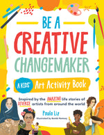 Book cover for Be a Creative Changemaker a Kids' Art Activity Book: Inspired by the Amazing Life Stories of Diverse Artists from Around the World