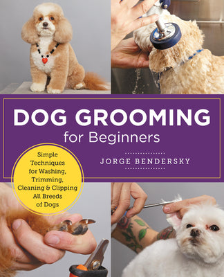 Book cover for Dog Grooming for Beginners: Simple Techniques for Washing, Trimming, Cleaning & Clipping All Breeds of Dogs