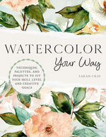 Book cover for Watercolor Your Way: Techniques, Palettes, and Projects to Fit Your Skill Level and Creative Goals