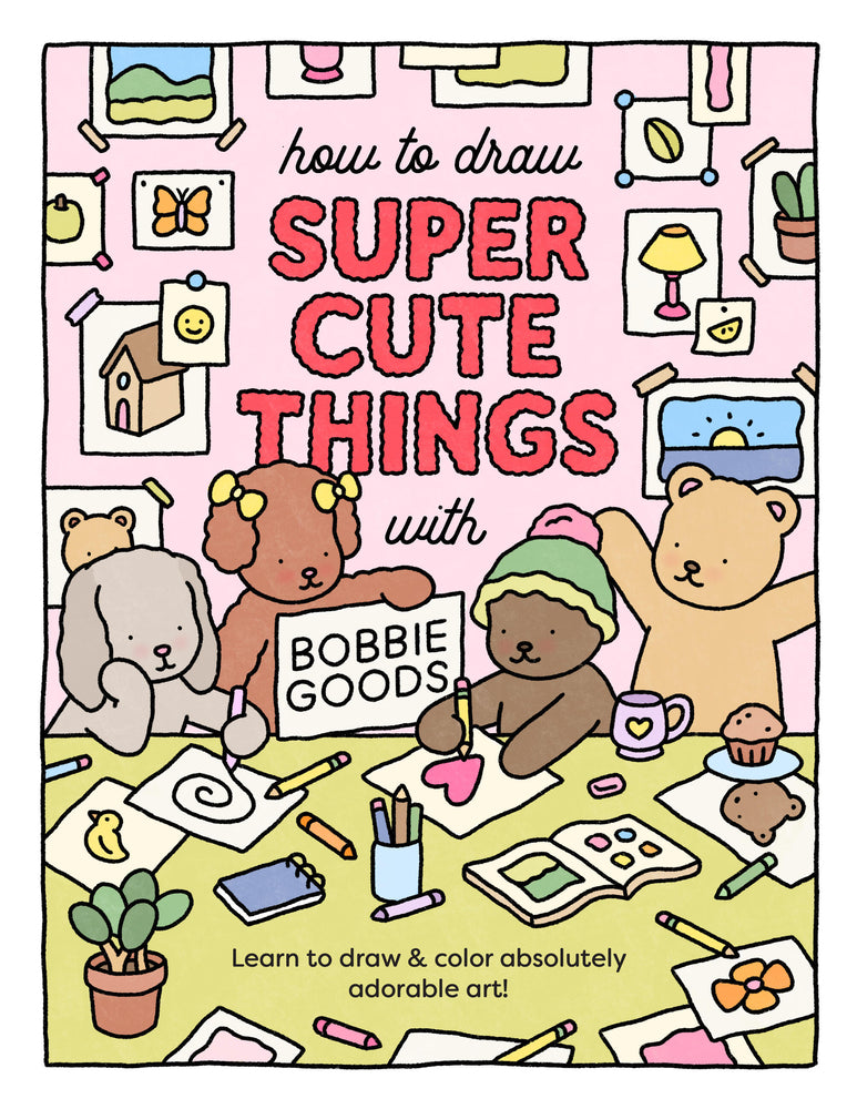 Book cover for How to Draw Super Cute Things with Bobbie Goods: Learn to Draw & Color Absolutely Adorable Art!