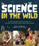 Book cover for Science in the Wild: 52 Fun Projects and Activities to Explore, Discover, and Learn from Nature