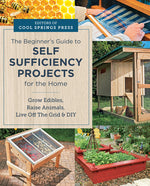Book cover for Beginner's Guide to Self Sufficiency Projects for the Home: Grow Edibles, Raise Animals, Live Off the Grid & DIY