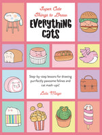 Book cover for Everything Cats: Step-By-Step Lessons for Drawing Purrfectly Pawsome Felines and Cat Mash-Ups