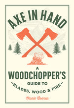 Book cover for Axe in Hand: A Woodchopper's Guide to Blades, Wood, and Fire