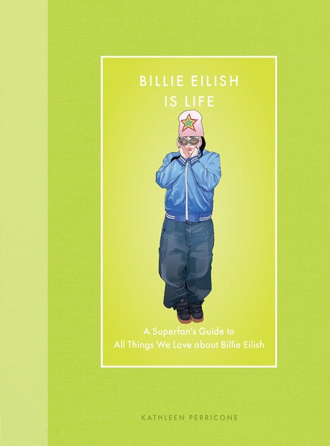 Book cover for Billie Eilish Is Life: A Superfan's Guide to All Things We Love about Billie Eilish