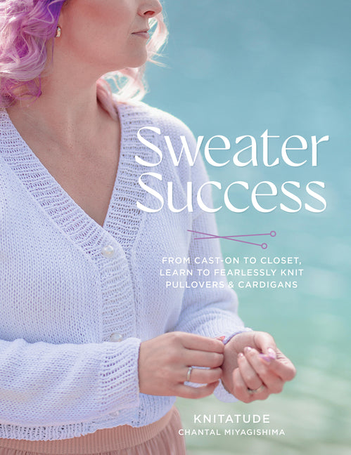 Book cover for Sweater Success: From Cast-On to Closet, Learn to Fearlessly Knit Pullovers & Cardigans