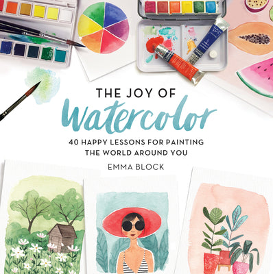 Book cover for The Joy of Watercolor: 40 Happy Lessons for Painting the World Around You