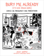 Book cover for Bury Me Already (It's Nice Down Here): Comics on Pregnancy and Parenthood