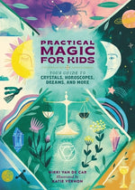 Book cover for Practical Magic for Kids: Your Guide to Crystals, Horoscopes, Dreams, and More