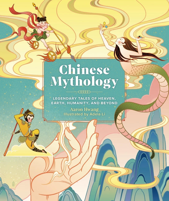 Book cover for Chinese Mythology: Legendary Tales of Heaven, Earth, Humanity, and Beyond