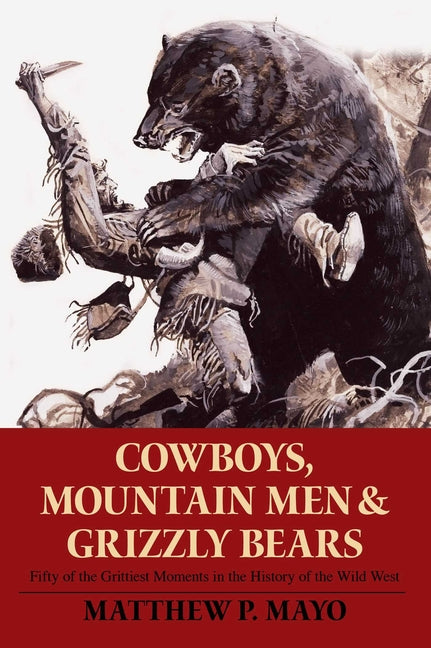 Book cover for Cowboys, Mountain Men, and Grizzly Bears: Fifty of the Grittiest Moments in the History of the Wild West