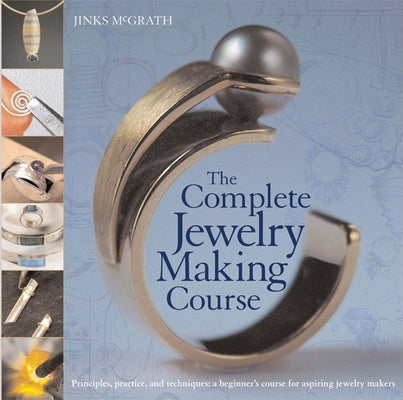 Book cover for The Complete Jewelry Making Course: Principles, Practice and Techniques: A Beginner's Course for Aspiring Jewelry Makers