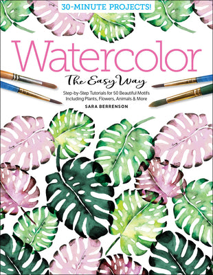 Book cover for Watercolor the Easy Way: Step-By-Step Tutorials for 50 Beautiful Motifs Including Plants, Flowers, Animals & More