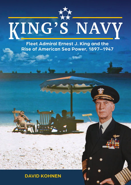 Book cover for King's Navy: Fleet Admiral Ernest J. King and the Rise of American Sea Power, 1897-1947