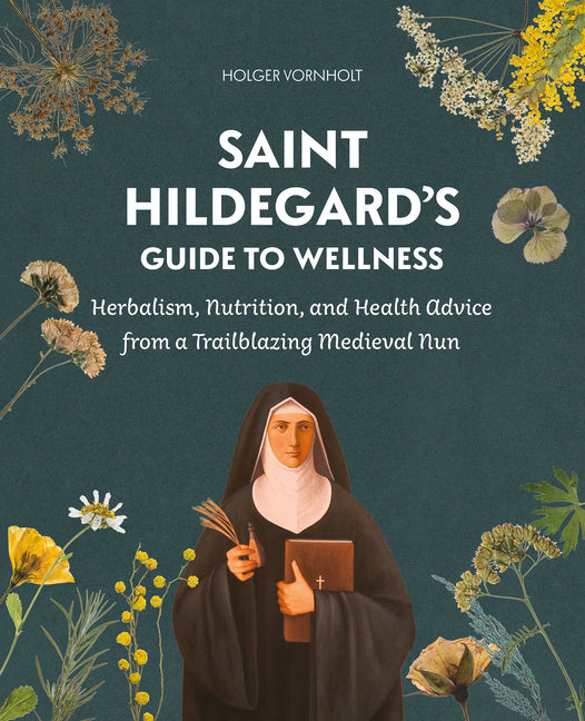 Book cover for Saint Hildegard's Guide to Wellness: Herbalism, Nutrition, and Health Advice from a Trailblazing Medieval Nun