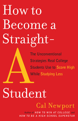 Book cover for How to Become a Straight-A Student: The Unconventional Strategies Real College Students Use to Score High While Studying Less