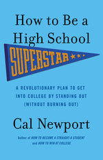 Book cover for How to Be a High School Superstar: A Revolutionary Plan to Get Into College by Standing Out (Without Burning Out)