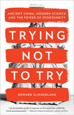 Book cover for Trying Not to Try: Ancient China, Modern Science, and the Power of Spontaneity