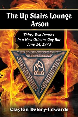 Book cover for The Up Stairs Lounge Arson: Thirty-Two Deaths in a New Orleans Gay Bar, June 24, 1973