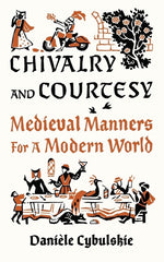 Book cover for Chivalry and Courtesy: Medieval Manners for a Modern World