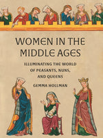 Book cover for Women in the Middle Ages: Illuminating the World of Peasants, Nuns, and Queens