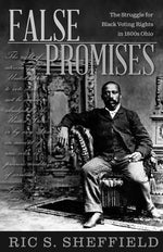 Book cover for False Promises: The Struggle for Black Voting Rights in 1800s Ohio