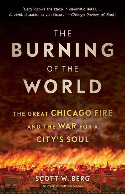 Book cover for Burning of the World: The Great Chicago Fire and the War for a City's Soul