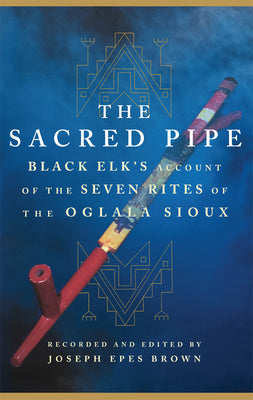 Book cover for The Sacred Pipe: Black Elk's Account of the Seven Rites of the Oglala Sioux Volume 36