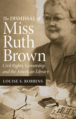 Book cover for Dismissal of Miss Ruth Brown: Civil Rights, Censorship, and the American Library (Revised)