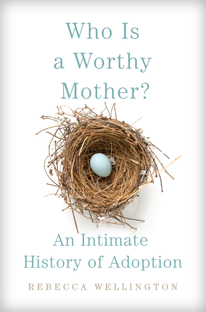 Book cover for Who Is a Worthy Mother?: An Intimate History of Adoption
