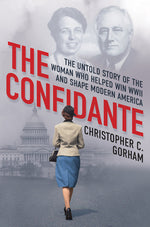Book cover for The Confidante: The Untold Story of the Woman Who Helped Win WWII and Shape Modern America