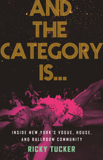 Book cover for And the Category Is.: Inside New York's Vogue, House, and Ballroom Community